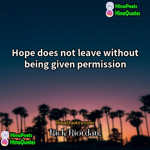 Rick Riordan Quotes | Hope does not leave without being given
